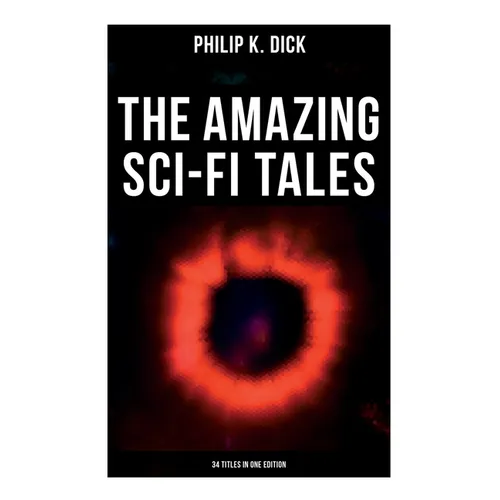 The Amazing Sci-Fi Tales of Philip K. Dick - 34 Titles in One Edition - Paperback