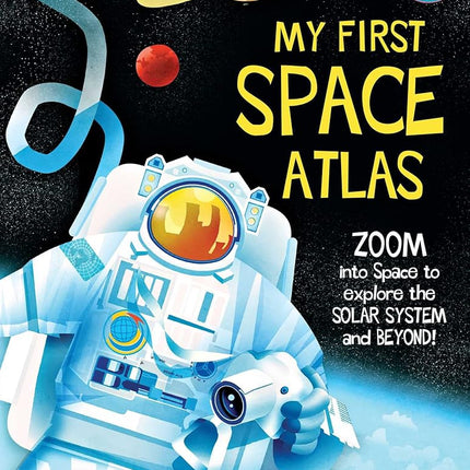 My First Space Atlas: Zoom into Space to explore the Solar System and beyond (Space Books for Kids, Space Reference Book) (My First Atlas)