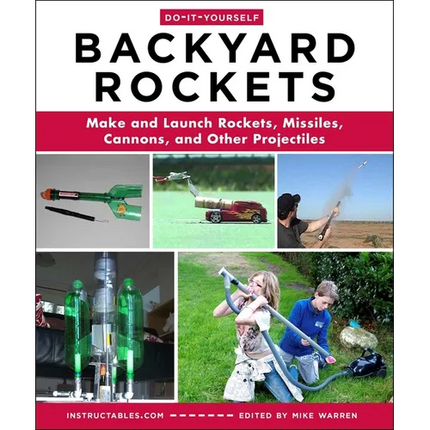 Do-It-Yourself Backyard Rockets: Make and Launch Rockets, Missiles, Cannons, and Other Projectiles - Paperback