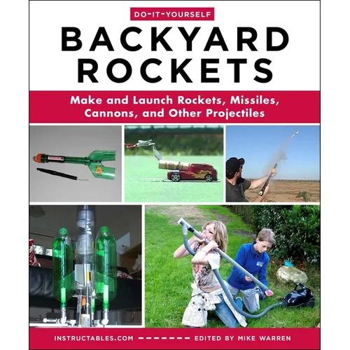 Do-It-Yourself Backyard Rockets: Make and Launch Rockets, Missiles, Cannons, and Other Projectiles - Paperback