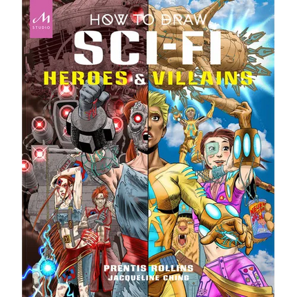 How to Draw Sci-Fi Heroes and Villains: Brainstorm, Design, and Bring to Life Teams of Cosmic Characters, Atrocious Androids, Celestial Creatures - An - Paperback