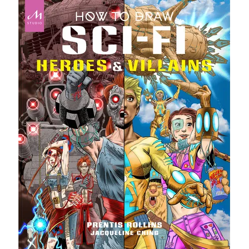 How to Draw Sci-Fi Heroes and Villains: Brainstorm, Design, and Bring to Life Teams of Cosmic Characters, Atrocious Androids, Celestial Creatures - An - Paperback