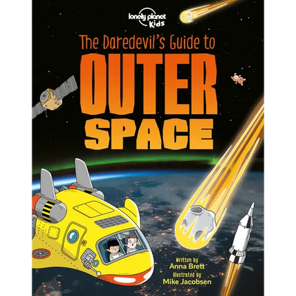 Lonely Planet Kids the Daredevil's Guide to Outer Space: Explore Our Amazing Solar System Fly Through Saturn's Rings & Escape Black Holes Incredible F - Paperback