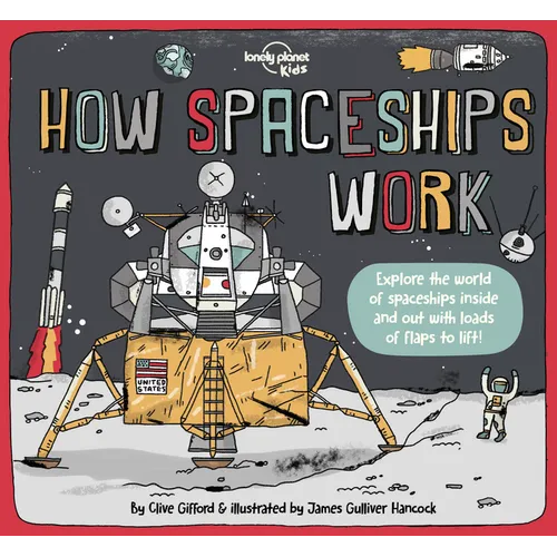Lonely Planet Kids How Spaceships Work: Brilliant Facts & Lift the Flaps Amazing Illustrations Learn How Rockets Blast Off Awesome Astronauts & Moon M - Hardcover