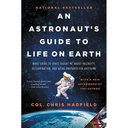 An Astronaut's Guide to Life on Earth: What Going to Space Taught Me about Ingenuity, Determination, and Being Prepared for Anything - Paperback